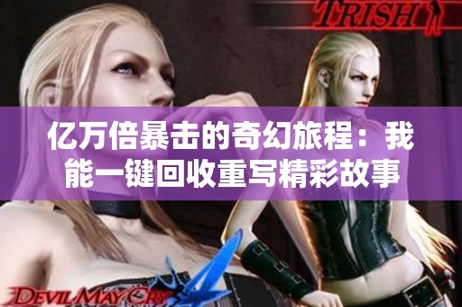 亿万倍暴击的奇幻旅程：我能一键回收重写精彩故事