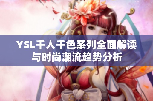 YSL千人千色系列全面解读与时尚潮流趋势分析