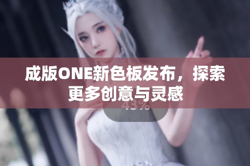 成版ONE新色板发布，探索更多创意与灵感