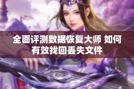 全面评测数据恢复大师 如何有效找回丢失文件
