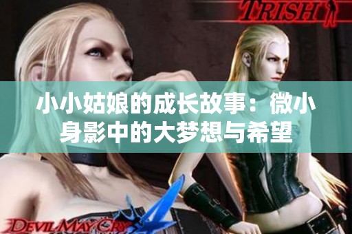 小小姑娘的成长故事：微小身影中的大梦想与希望