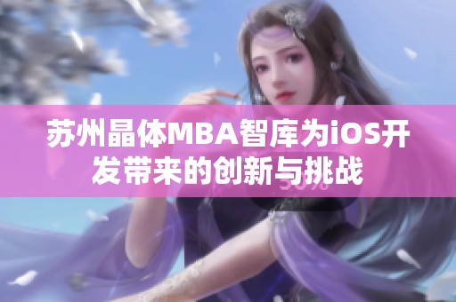 苏州晶体MBA智库为iOS开发带来的创新与挑战
