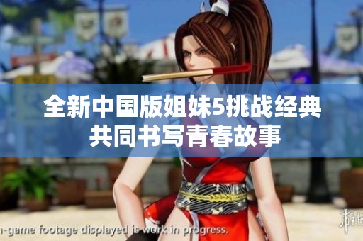 全新中国版姐妹5挑战经典 共同书写青春故事