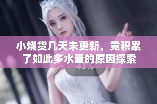 小烧货几天未更新，竟积累了如此多水量的原因探索