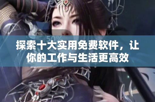 探索十大实用免费软件，让你的工作与生活更高效