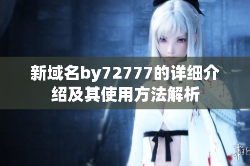 新域名by72777的详细介绍及其使用方法解析