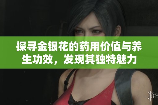 探寻金银花的药用价值与养生功效，发现其独特魅力