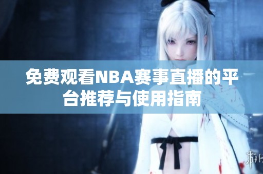 免费观看NBA赛事直播的平台推荐与使用指南