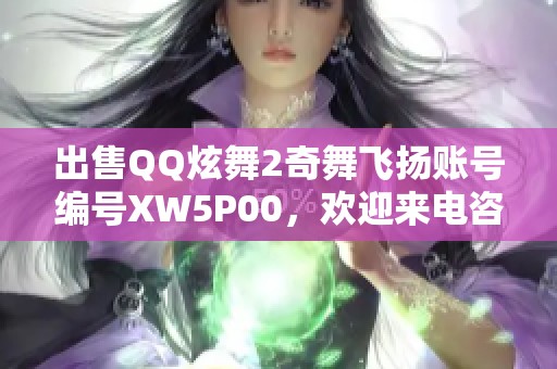 出售QQ炫舞2奇舞飞扬账号编号XW5P00，欢迎来电咨询