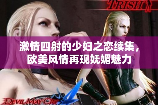 激情四射的少妇之恋续集，欧美风情再现妩媚魅力