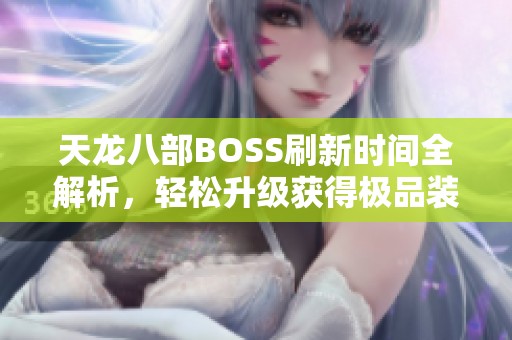 天龙八部BOSS刷新时间全解析，轻松升级获得极品装备！