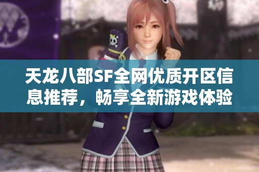天龙八部SF全网优质开区信息推荐，畅享全新游戏体验