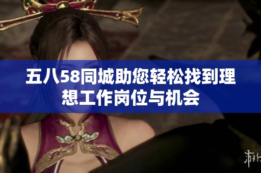 五八58同城助您轻松找到理想工作岗位与机会