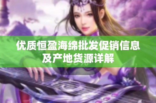 优质恒盈海绵批发促销信息及产地货源详解