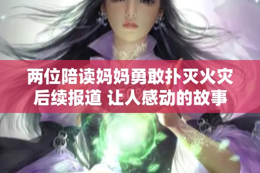 两位陪读妈妈勇敢扑灭火灾后续报道 让人感动的故事再续