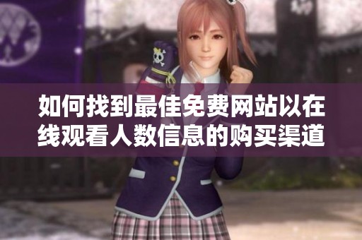 如何找到最佳免费网站以在线观看人数信息的购买渠道