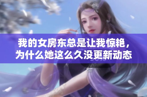我的女房东总是让我惊艳，为什么她这么久没更新动态了？