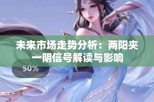 未来市场走势分析：两阳夹一阴信号解读与影响