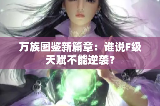万族图鉴新篇章：谁说F级天赋不能逆袭？