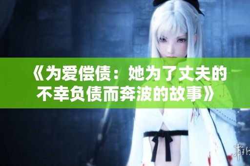 《为爱偿债：她为了丈夫的不幸负债而奔波的故事》