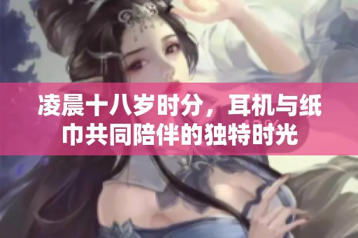 凌晨十八岁时分，耳机与纸巾共同陪伴的独特时光