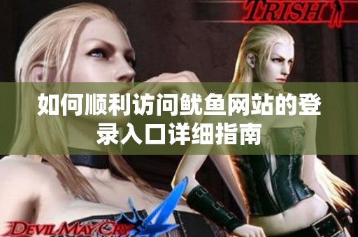 如何顺利访问鱿鱼网站的登录入口详细指南