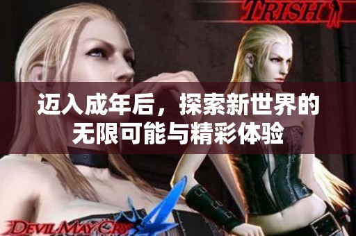 迈入成年后，探索新世界的无限可能与精彩体验