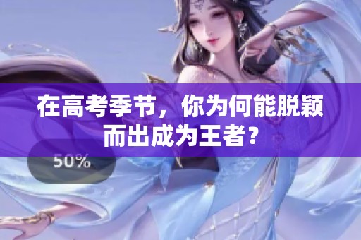 在高考季节，你为何能脱颖而出成为王者？