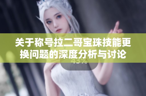 关于称号拉二哥宝珠技能更换问题的深度分析与讨论