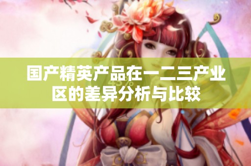 国产精英产品在一二三产业区的差异分析与比较