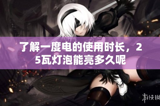 了解一度电的使用时长，25瓦灯泡能亮多久呢