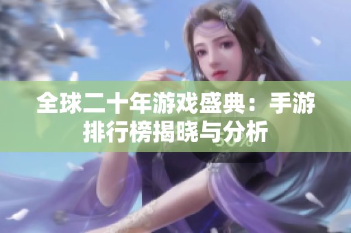 全球二十年游戏盛典：手游排行榜揭晓与分析