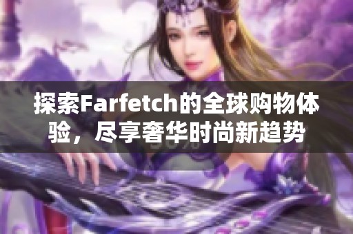 探索Farfetch的全球购物体验，尽享奢华时尚新趋势