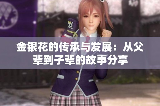 金银花的传承与发展：从父辈到子辈的故事分享