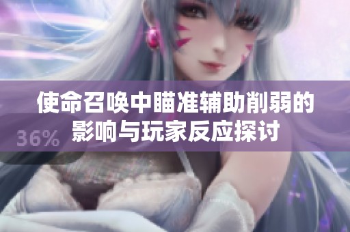 使命召唤中瞄准辅助削弱的影响与玩家反应探讨