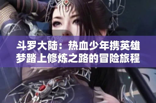 斗罗大陆：热血少年携英雄梦踏上修炼之路的冒险旅程