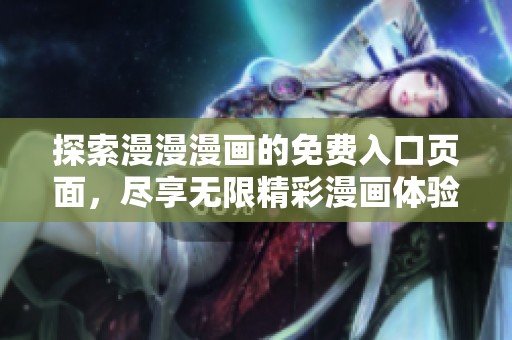 探索漫漫漫画的免费入口页面，尽享无限精彩漫画体验