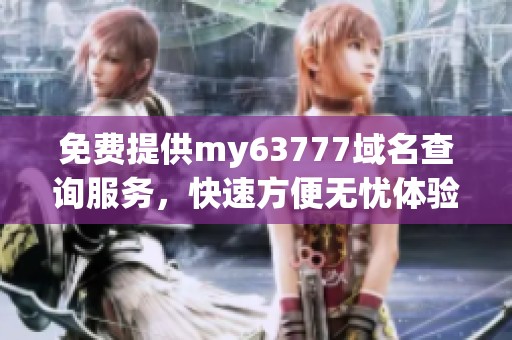 免费提供my63777域名查询服务，快速方便无忧体验