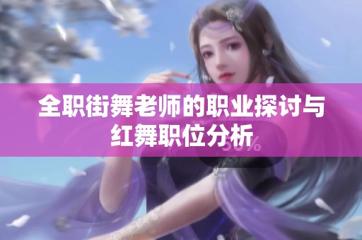 全职街舞老师的职业探讨与红舞职位分析