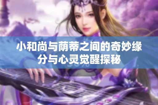 小和尚与荫蒂之间的奇妙缘分与心灵觉醒探秘