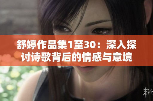 舒婷作品集1至30：深入探讨诗歌背后的情感与意境
