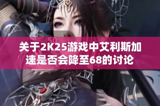 关于2K25游戏中艾利斯加速是否会降至68的讨论