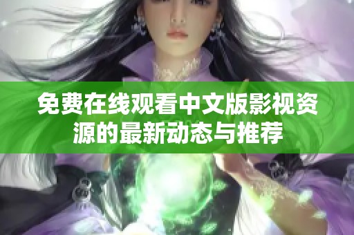 免费在线观看中文版影视资源的最新动态与推荐