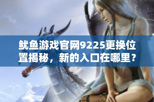 鱿鱼游戏官网9225更换位置揭秘，新的入口在哪里？