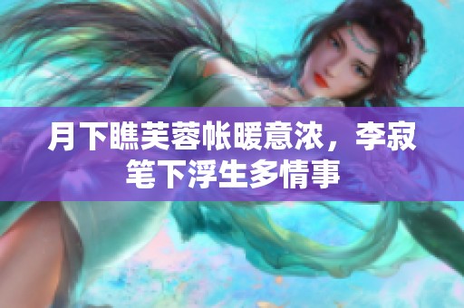 月下瞧芙蓉帐暖意浓，李寂笔下浮生多情事