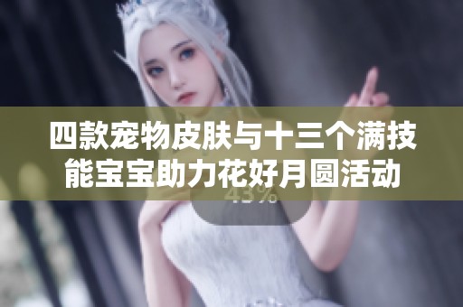 四款宠物皮肤与十三个满技能宝宝助力花好月圆活动
