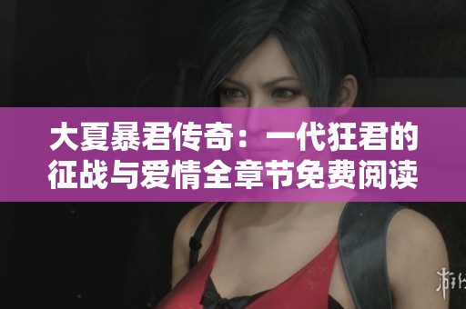 大夏暴君传奇：一代狂君的征战与爱情全章节免费阅读