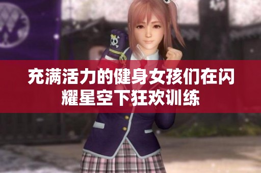 充满活力的健身女孩们在闪耀星空下狂欢训练