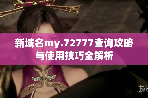 新域名my.72777查询攻略与使用技巧全解析