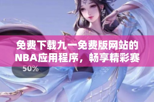 免费下载九一免费版网站的NBA应用程序，畅享精彩赛事体验